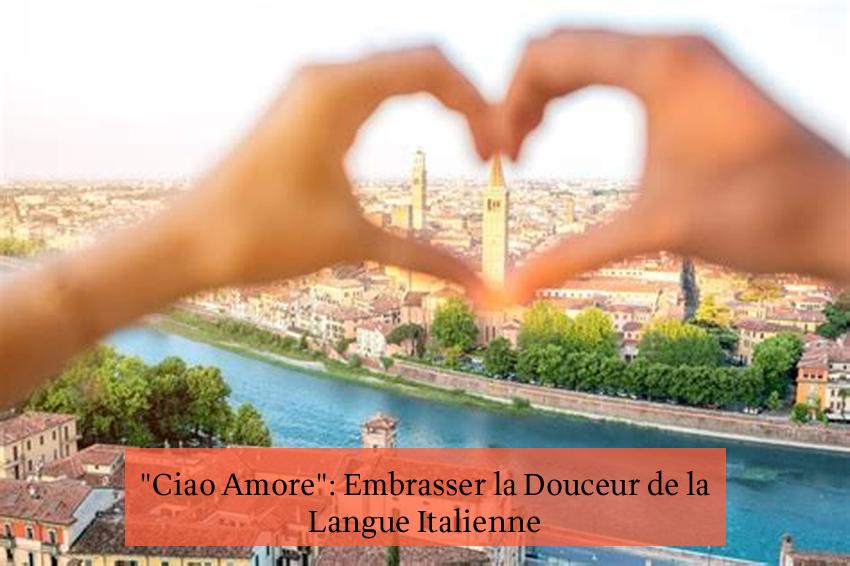"Ciao Amore": Embrasser la Douceur de la Langue Italienne