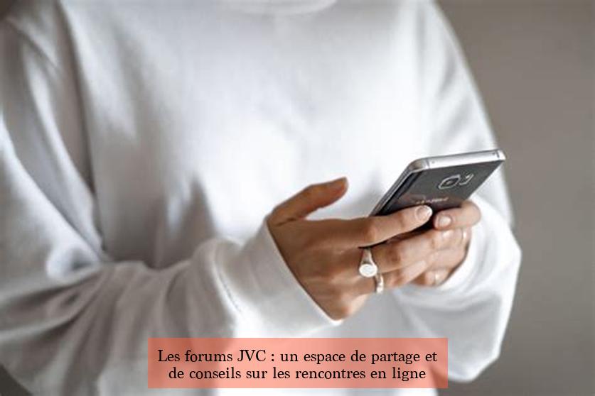 Les forums JVC : un espace de partage et de conseils sur les rencontres en ligne