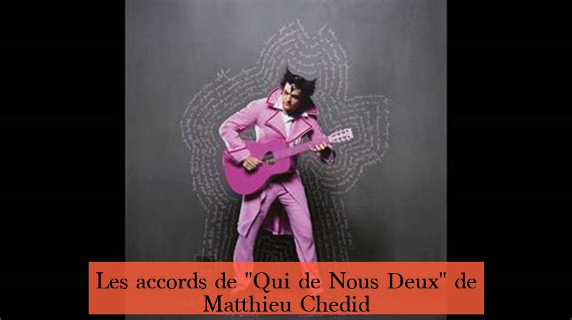 Les accords de "Qui de Nous Deux" de Matthieu Chedid