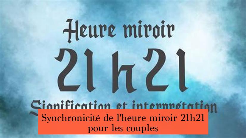 Synchronicité de l'heure miroir 21h21 pour les couples